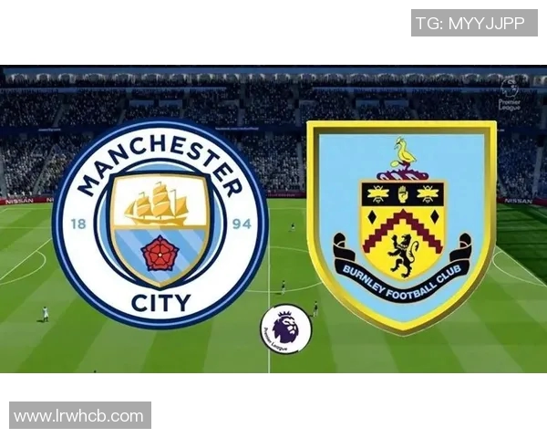 伯恩利对阵曼城精彩视频回顾及赛后分析全景呈现