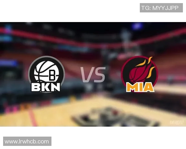 精彩回顾NBA篮网对热火比赛录像重温赛场激情与精彩瞬间